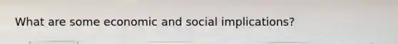 What are some economic and social implications?