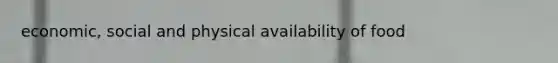 economic, social and physical availability of food