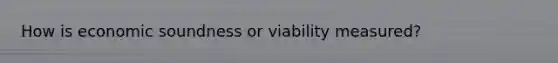How is economic soundness or viability measured?
