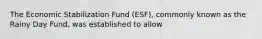 The Economic Stabilization Fund (ESF), commonly known as the Rainy Day Fund, was established to allow