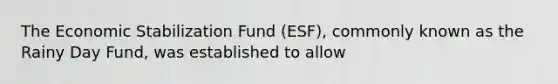 The Economic Stabilization Fund (ESF), commonly known as the Rainy Day Fund, was established to allow