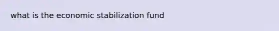 what is the economic stabilization fund