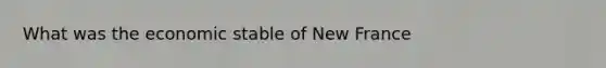 What was the economic stable of New France