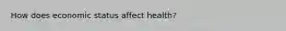 How does economic status affect health?