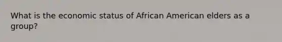 What is the economic status of African American elders as a group?