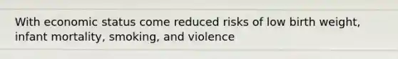 With economic status come reduced risks of low birth weight, infant mortality, smoking, and violence