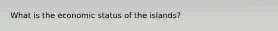 What is the economic status of the islands?