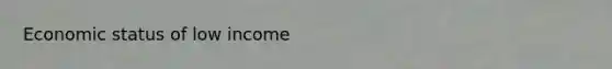 Economic status of low income