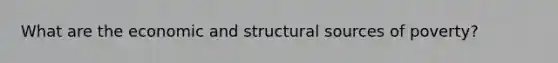 What are the economic and structura<a href='https://www.questionai.com/knowledge/k0She087wq-l-source' class='anchor-knowledge'>l source</a>s of poverty?