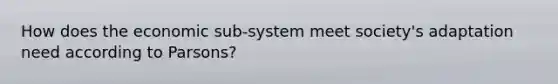 How does the economic sub-system meet society's adaptation need according to Parsons?