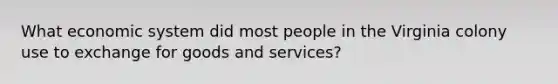 What economic system did most people in the Virginia colony use to exchange for goods and services?