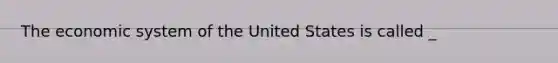 The economic system of the United States is called _