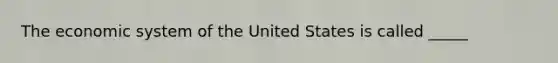 The economic system of the United States is called _____