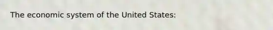 The economic system of the United States: