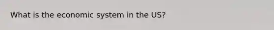 What is the economic system in the US?