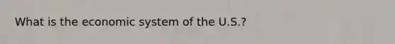 What is the economic system of the U.S.?