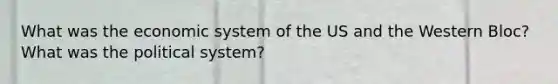 What was the economic system of the US and the Western Bloc? What was the political system?