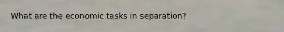 What are the economic tasks in separation?