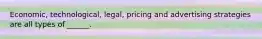 Economic, technological, legal, pricing and advertising strategies are all types of ______.