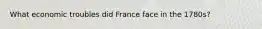 What economic troubles did France face in the 1780s?