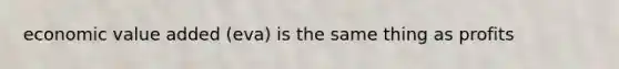economic value added (eva) is the same thing as profits