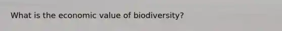 What is the economic value of biodiversity?