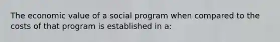 The economic value of a social program when compared to the costs of that program is established in a: