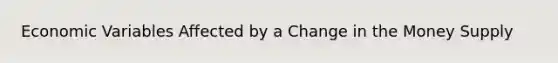Economic Variables Affected by a Change in the Money Supply