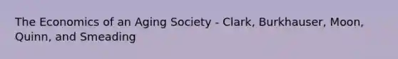 The Economics of an Aging Society - Clark, Burkhauser, Moon, Quinn, and Smeading