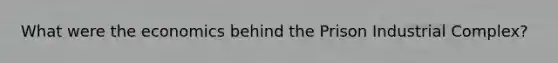 What were the economics behind the Prison Industrial Complex?
