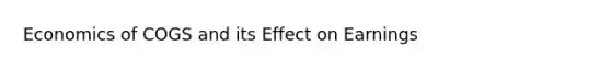 Economics of COGS and its Effect on Earnings