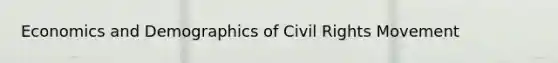 Economics and Demographics of Civil Rights Movement