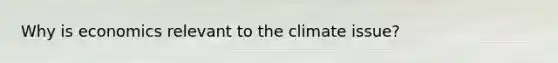 Why is economics relevant to the climate issue?