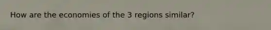 How are the economies of the 3 regions similar?