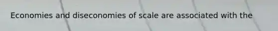 Economies and diseconomies of scale are associated with the