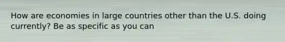 How are economies in large countries other than the U.S. doing currently? Be as specific as you can