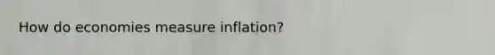 How do economies measure inflation?