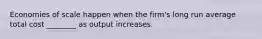 Economies of scale happen when the​ firm's long run average total cost​ ________ as output increases.