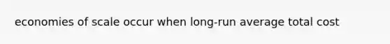 economies of scale occur when long-run average total cost