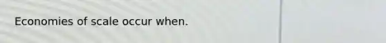 Economies of scale occur when.