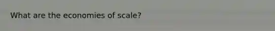 What are the economies of scale?