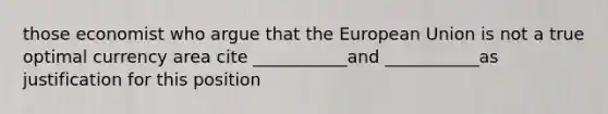 those economist who argue that the European Union is not a true optimal currency area cite ___________and ___________as justification for this position