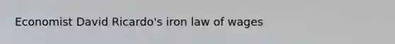 Economist David Ricardo's iron law of wages