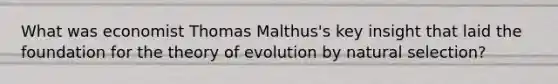 What was economist Thomas Malthus's key insight that laid the foundation for the theory of evolution by natural selection?