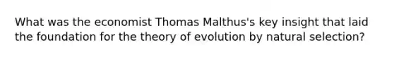 What was the economist Thomas Malthus's key insight that laid the foundation for the theory of evolution by natural selection?