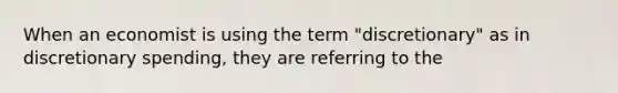 When an economist is using the term "discretionary" as in discretionary spending, they are referring to the