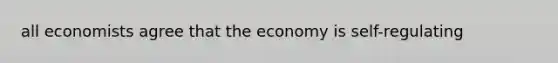 all economists agree that the economy is self-regulating