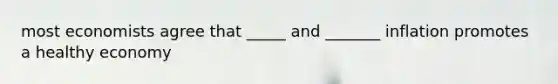 most economists agree that _____ and _______ inflation promotes a healthy economy