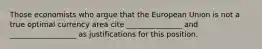 Those economists who argue that the European Union is not a true optimal currency area cite _______________ and __________________ as justifications for this position.