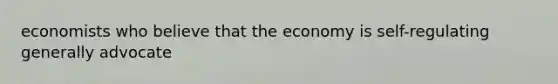 economists who believe that the economy is self-regulating generally advocate